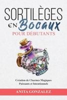 Sortilèges en Bocaux pour Débutants: Création de Charmes Magiques Puissants et Intentionnels (French Edition) B0CN9N2ZLV Book Cover