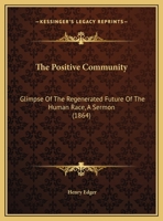 The Positive Community: Glimpse Of The Regenerated Future Of The Human Race, A Sermon 1010513230 Book Cover