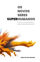 Os Novos Seres Superhumanos: Como viver uma vida mais plena e desfrutar toda a felicidade possível (Portuguese Edition) B0CNZ6BJVR Book Cover