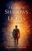 A cocktail of SHADOWS and LIGHTS: SHORT STORIES B0GNTHR47W Book Cover