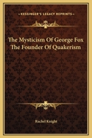 The Mysticism Of George Fox The Founder Of Quakerism 1425329608 Book Cover