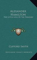 Alexander Hamilton: The Little Lion Of The Treasury 1432571680 Book Cover