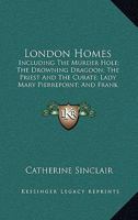 London Homes: Including the Murder Hole; The Drowning Dragoon; The Priest and the Curate; Lady Mary Pierrepoint; & Frank Vansittart 0530721740 Book Cover