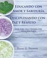 Educando con Amor y Sabidur�a, Disciplinando con Paz y Respeto: Gu�a para una crianza con atenci�n plena 1530475708 Book Cover