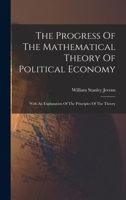 The Progress Of The Mathematical Theory Of Political Economy: With An Explanation Of The Principles Of The Theory... 1017250782 Book Cover