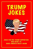 Trump Jokes: Jokes for Trump Supporters Who Want To Make America Great Again 1673255647 Book Cover