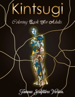 Kintsugi Coloring Book: Paint These Famous Sculptures Repaired In The Kintsugi Style! B0BZFP38MJ Book Cover