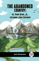 The Abandoned Country; Or, Frank Reade, Jr., Exploring A New Continent 9359958107 Book Cover