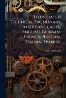 Illustrated Technical Dictionary in Six Languages, English, German, French, Russian, Italian, Spanish 1023866625 Book Cover