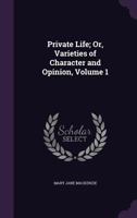 Private Life: Or, Varieties of Character and Opinion, Volume 1 1146920245 Book Cover