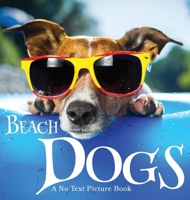 Beach Dogs, A No Text Picture Book: A Calming Gift for Alzheimer Patients and Senior Citizens Living With Dementia 1990181279 Book Cover