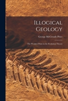 Illogical Geology: The Weakest Point in the Evolution Theory 1015812139 Book Cover