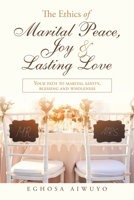 The Ethics of Marital Peace, Joy and Lasting Love : Your Path to Marital Sanity, Blessing and Wholeness 1728355222 Book Cover