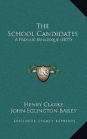 The School Candidates, a Prosaic Burlesque [By H. Clarke] 1146680481 Book Cover