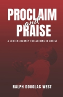 Proclaim and Praise: A Lenten Journey for Abiding in Christ 173317186X Book Cover