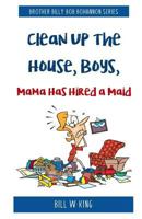 Clean Up the House, Boys, Mama Has Hired a Maid 1987529561 Book Cover