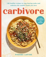 Carbivore: 125 Healthy Recipes to Stop Fearing Carbs and Embrace the Comfort Foods You Love 0306830906 Book Cover