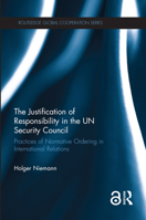 The Justification of Responsibility in the Un Security Council: Practices of Normative Ordering in International Relations 1138569895 Book Cover