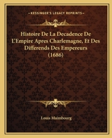 Histoire De La Decadence De L'Empire Apres Charlemagne, Et Des Differends Des Empereurs (1686) 1166068358 Book Cover