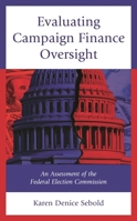 Evaluating Campaign Finance Oversight: An Assessment of the Federal Election Commission 1666949795 Book Cover