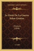 Le Droit De La Guerre Selon Grotius: Discours (1898) 112040911X Book Cover