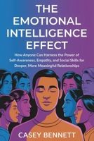 The Emotional Intelligence Effect: How Anyone Can Harness the Power of Self-Awareness, Empathy, and Social Skills for Deeper, More Meaningful Relationships B0DZCF6NHJ Book Cover