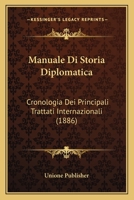 Manuale Di Storia Diplomatica: Cronologia Dei Principali Trattati Internazionali (1886) 1160187479 Book Cover