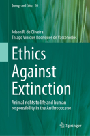 Ethics Against Extinction: Animal rights to life and human responsibility in the Anthropocene (Ecology and Ethics, 10) 3032373301 Book Cover