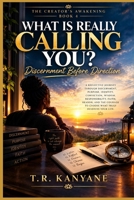 WHAT IS REALLY CALLING YOU?: Discernment Before Direction (THE CREATOR'S AWAKENING) B0HJ9VQ47Q Book Cover