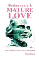 Shakespeare & Mature Love: how to get from nature to love in Shakespeare 0473395029 Book Cover