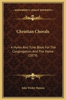 Christian Chorals: A Hymn and Tune Book for the Congregation and the Home 1017068178 Book Cover
