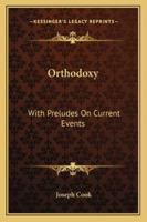 Orthodoxy, with Preludes on Current Events and a Copious Analytical Index 1162936150 Book Cover