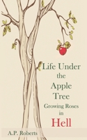 Life Under the Apple Tree: Growing Roses in Hell B08CPB4XFD Book Cover