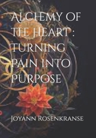 Alchemy of the Heart : Turning Pain into Purpose B0CNHV7K7S Book Cover