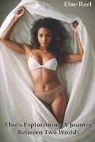 Explorations of Elne : A Journey Between Two Worlds: Beyond Mirrors: Exploring an Existence B0CRLBVHTG Book Cover