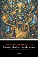 Cuando el alma decide sanar: Historias que la ciencia no puede explicar (Spanish Edition) B0GY8N779M Book Cover