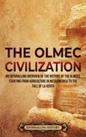 The Olmec Civilization: An Enthralling Overview of the History of the Olmecs, Starting from Agriculture in Mesoamerica to the Fall of La Venta 1956296255 Book Cover