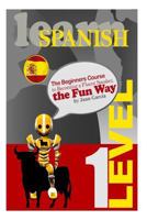 Learn Spanish: The Beginners Course to Becoming a Fluent Speaker, the Fun Way 1500849782 Book Cover