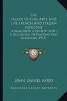 The Palace of Fine Arts: And, the French and Italian Pavillions (Classic Reprint) 1165586657 Book Cover