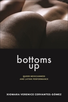 Bottoms Up: Queer Mexicanness and Latinx Performance (Sexual Cultures) 1479829110 Book Cover