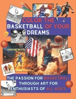 Color the Basketball of Your Dreams: The Passion for basketball Through Art for Enthusiasts of All Ages B0CS3XBVWW Book Cover