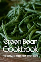 Green Bean Cookbook: The Ultimate Green Been Recipe Guide: How Do You Make Roasted Green Beans? B099TL61QB Book Cover