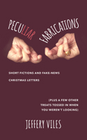 Peculiar Fabrications: Short Fictions and Fake-News Christmas Letters (Plus a Few Other Treats Tossed in When You Weren't Looking) 1643438999 Book Cover