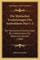Die Mystischen Erscheinungen Des Seelenlebens Part 1-2: Die Mustischen Erscheinungen Des Seelenlebens, Die Biblischen Wunder (1880) 1168485924 Book Cover
