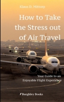 How to Take the Stress out of Air Travel: Your Guide to an Enjoyable Flight Experience 3347953320 Book Cover