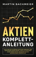 Aktien Komplett-Anleitung : Alles, was Sie als B?rsen-Einsteiger unbedingt ?ber Wertpapiere wissen m?ssen. Genau so investieren Sie mit wenig Kapital und bauen sich ein krisensicheres Verm?gen auf 1647801249 Book Cover