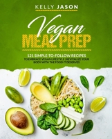 Vegan Meal Prep: 121 Simple-to-Follow Recipes to Embrace Vegan Lifestyle - Revitalize Your Body with the Food it Deserves B085KJS5CZ Book Cover