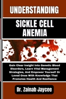 UNDERSTANDING SICKLE CELL ANEMIA: Gain Clear Insight Into Genetic Blood Disorders, Learn Vital Management Strategies, And Empower Yourself Or Loved ... Knowledge That Promotes Health And Resilience B0FFZDP95N Book Cover