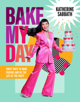 Bake My Day: Sweet ways to make friends and be the life of the party 1911668544 Book Cover