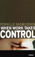 When Work Takes Control: The Psychology and Effects of Work Addiction 0367106051 Book Cover